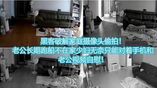 黑客破解家庭摄像头偷拍老公长期不在家少妇无奈只能对着手机和老公视频自慰